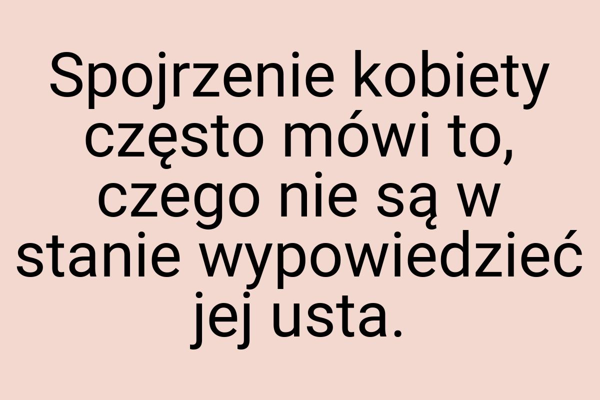 Spojrzenie kobiety często mówi to, czego nie są w stanie