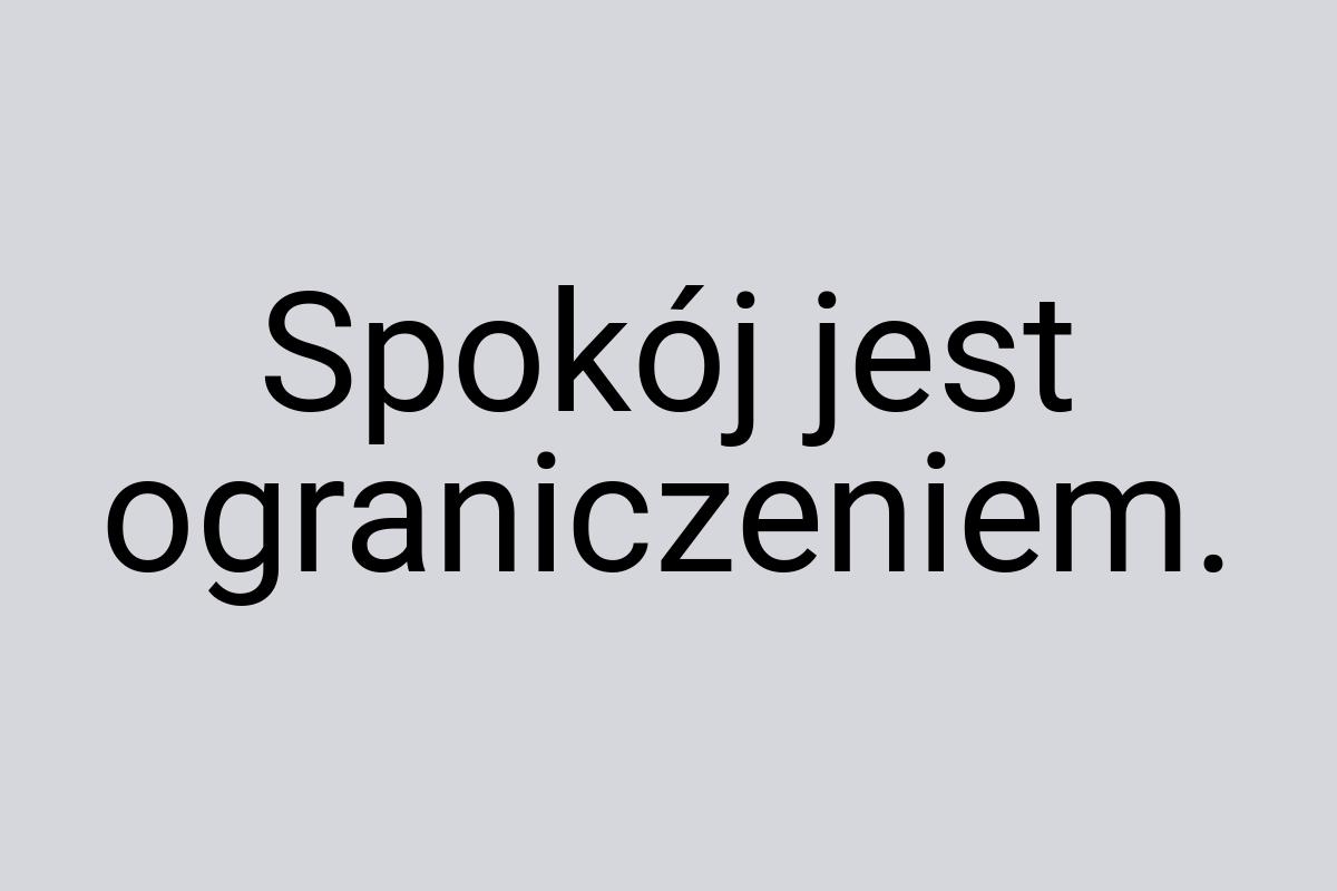 Spokój jest ograniczeniem