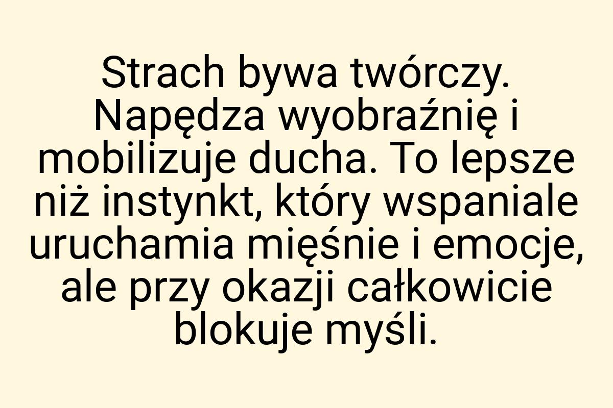 Strach bywa twórczy. Napędza wyobraźnię i mobilizuje ducha