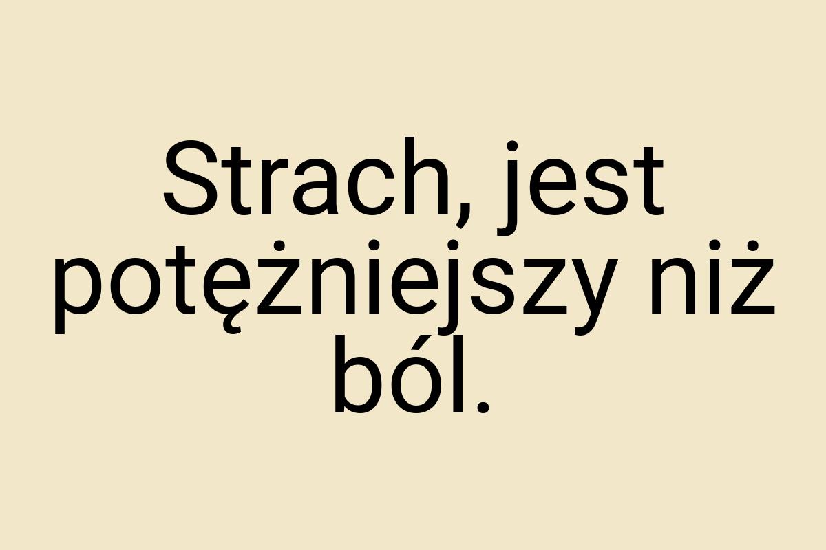 Strach, jest potężniejszy niż ból