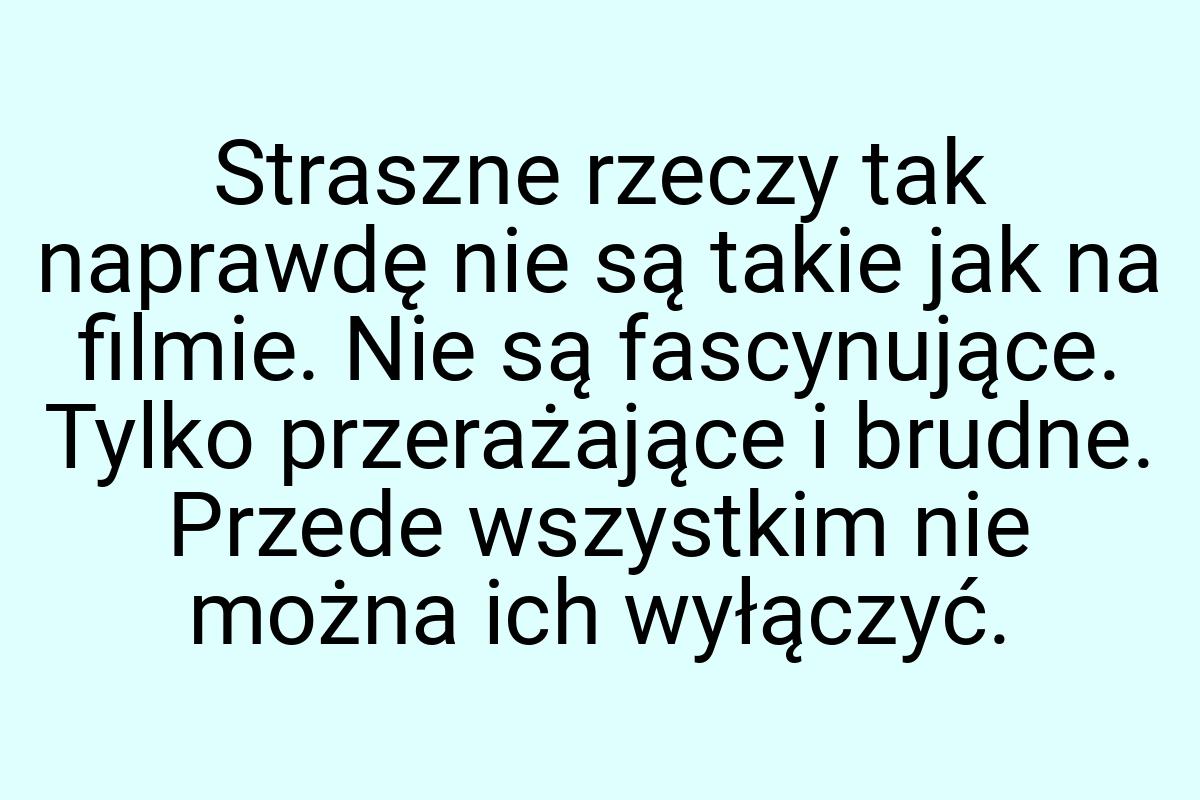 Straszne rzeczy tak naprawdę nie są takie jak na filmie