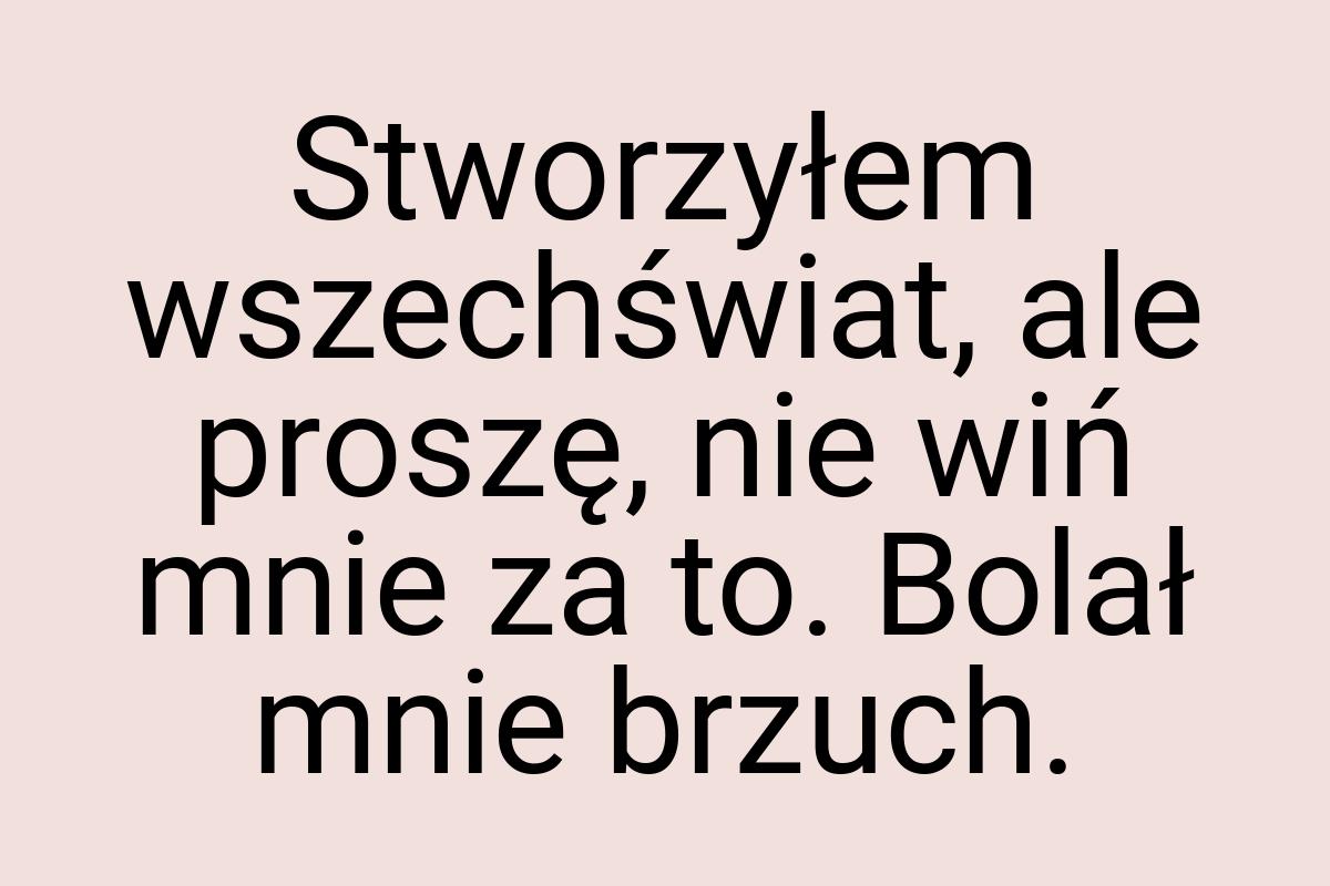 Stworzyłem wszechświat, ale proszę, nie wiń mnie za to