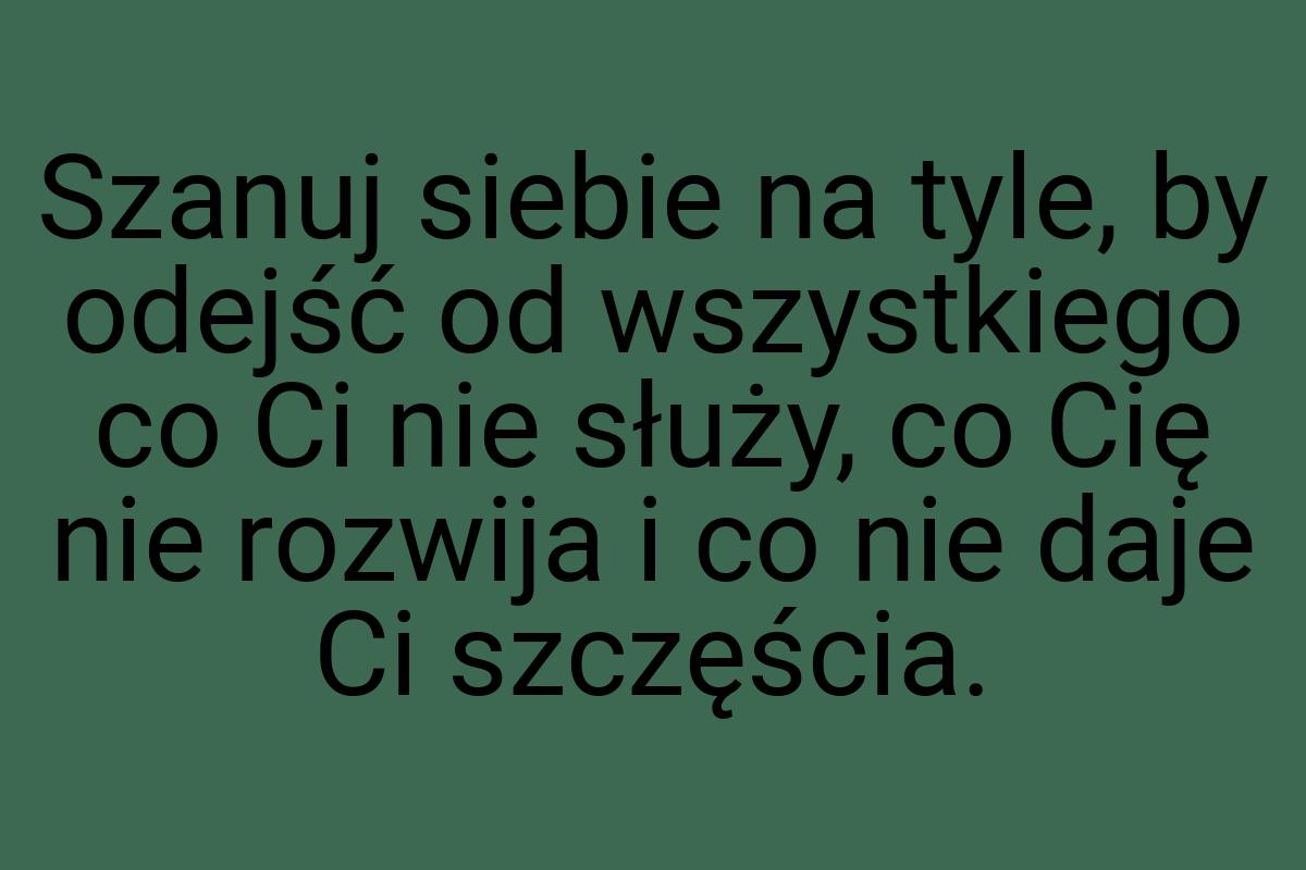 Szanuj siebie na tyle, by odejść od wszystkiego co Ci nie