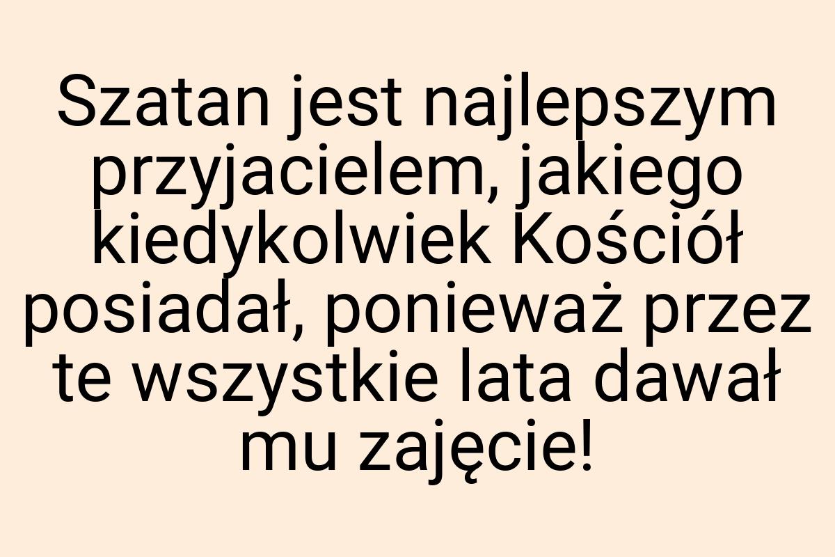 Szatan jest najlepszym przyjacielem, jakiego kiedykolwiek