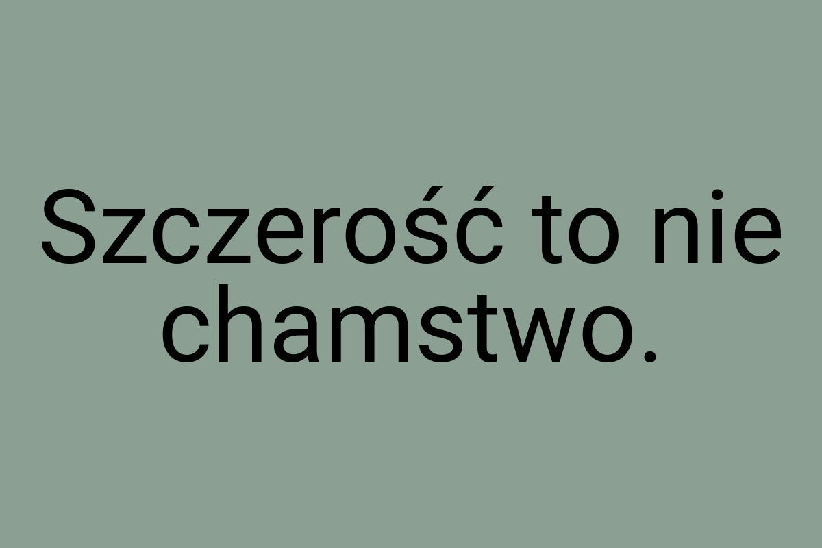 Szczerość to nie chamstwo