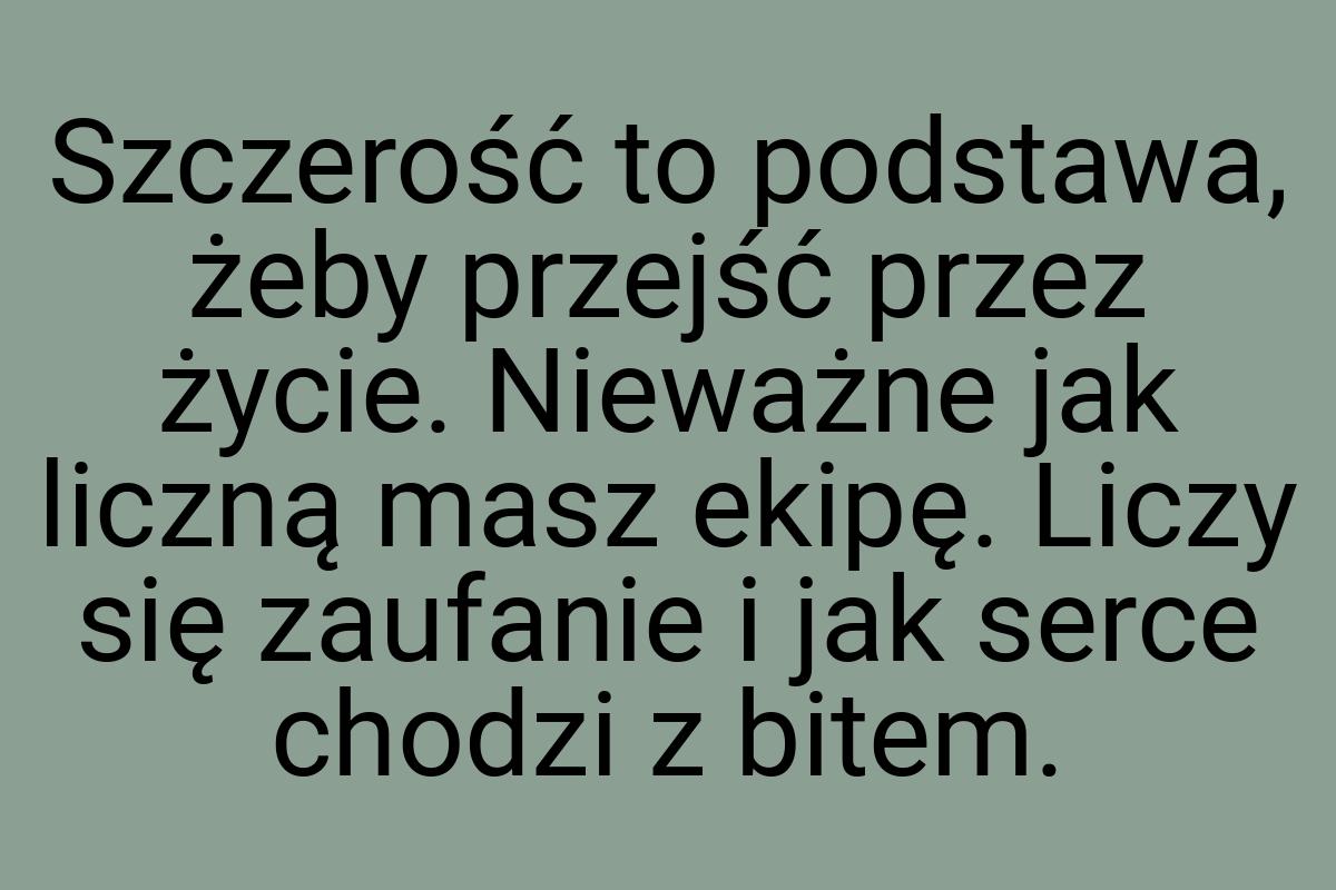 Szczerość to podstawa, żeby przejść przez życie. Nieważne