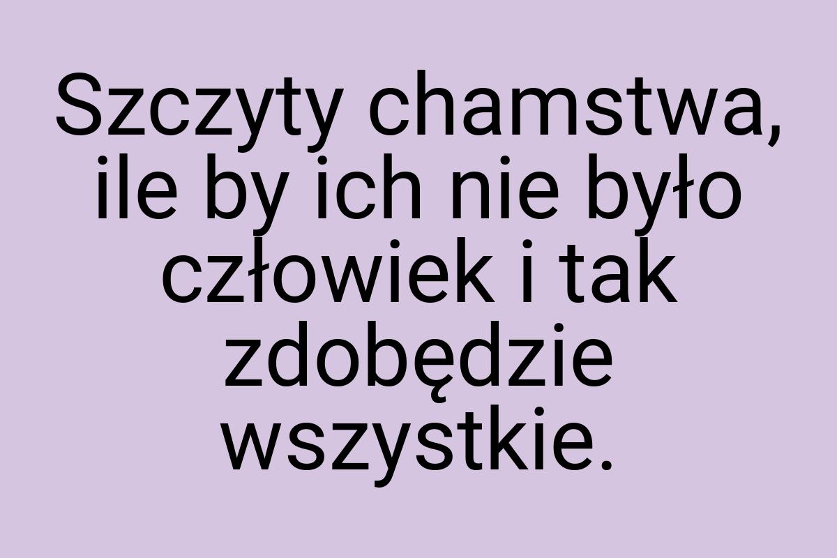 Szczyty chamstwa, ile by ich nie było człowiek i tak