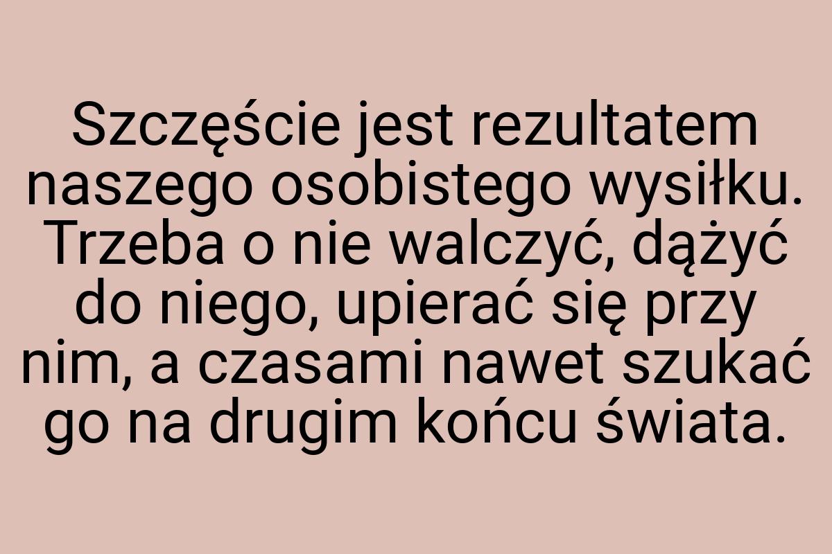 Szczęście jest rezultatem naszego osobistego wysiłku