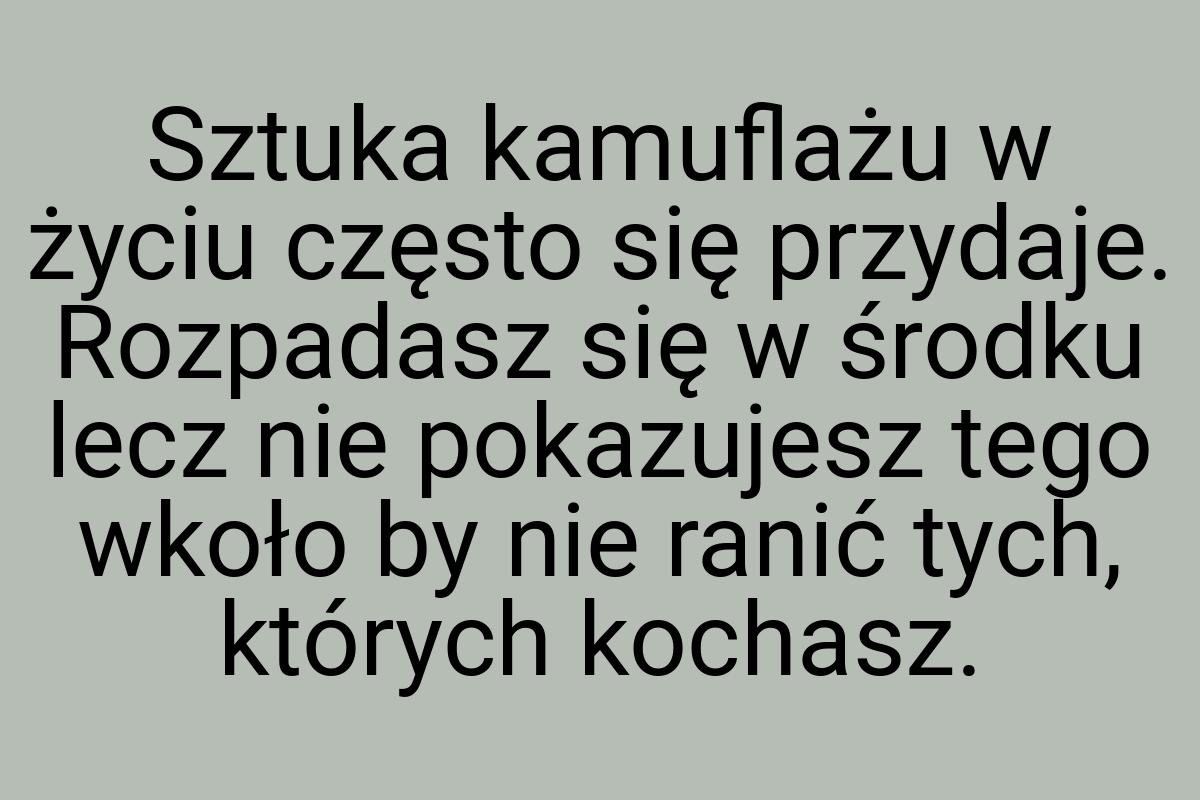 Sztuka kamuflażu w życiu często się przydaje. Rozpadasz się