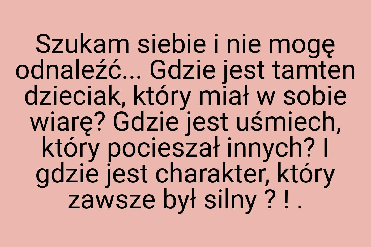 Szukam siebie i nie mogę odnaleźć... Gdzie jest tamten