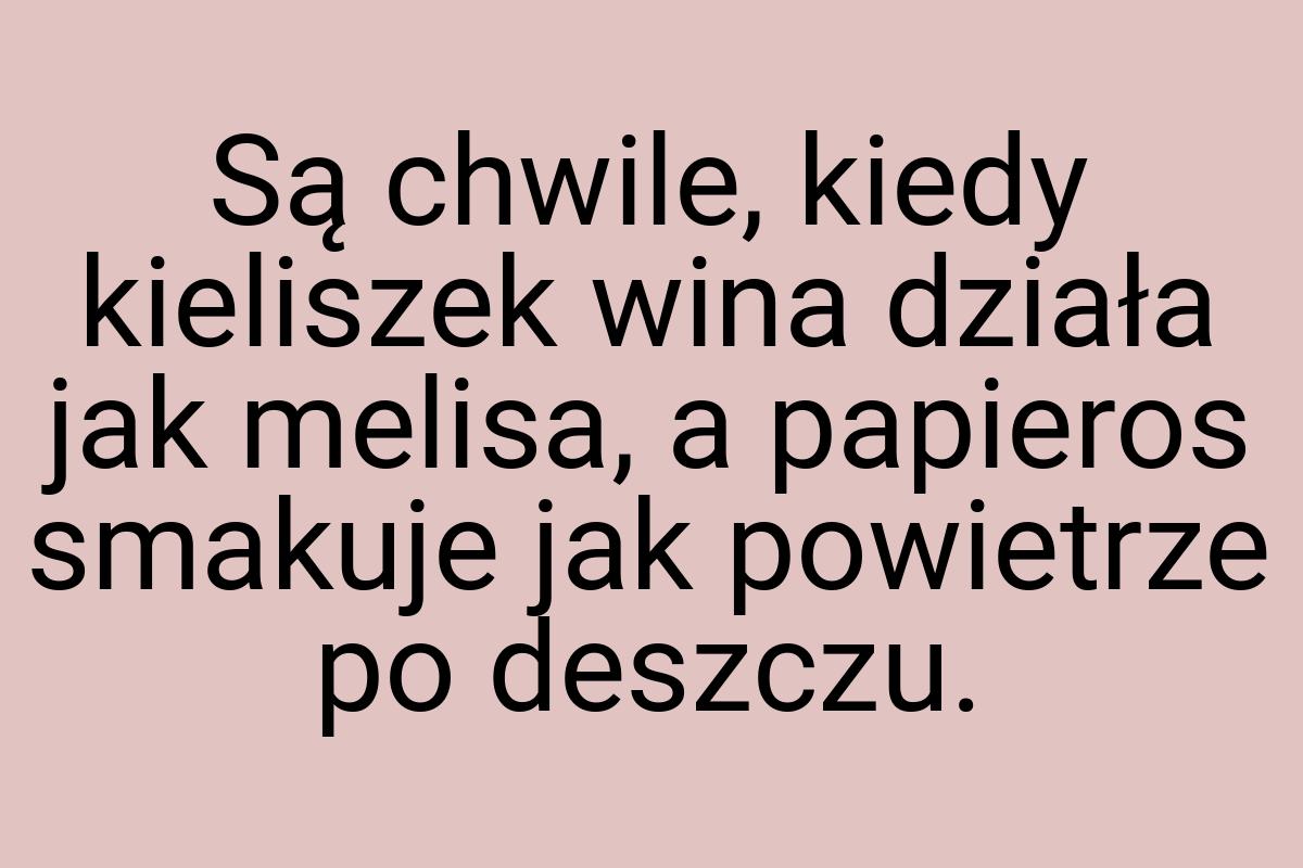 Są chwile, kiedy kieliszek wina działa jak melisa, a