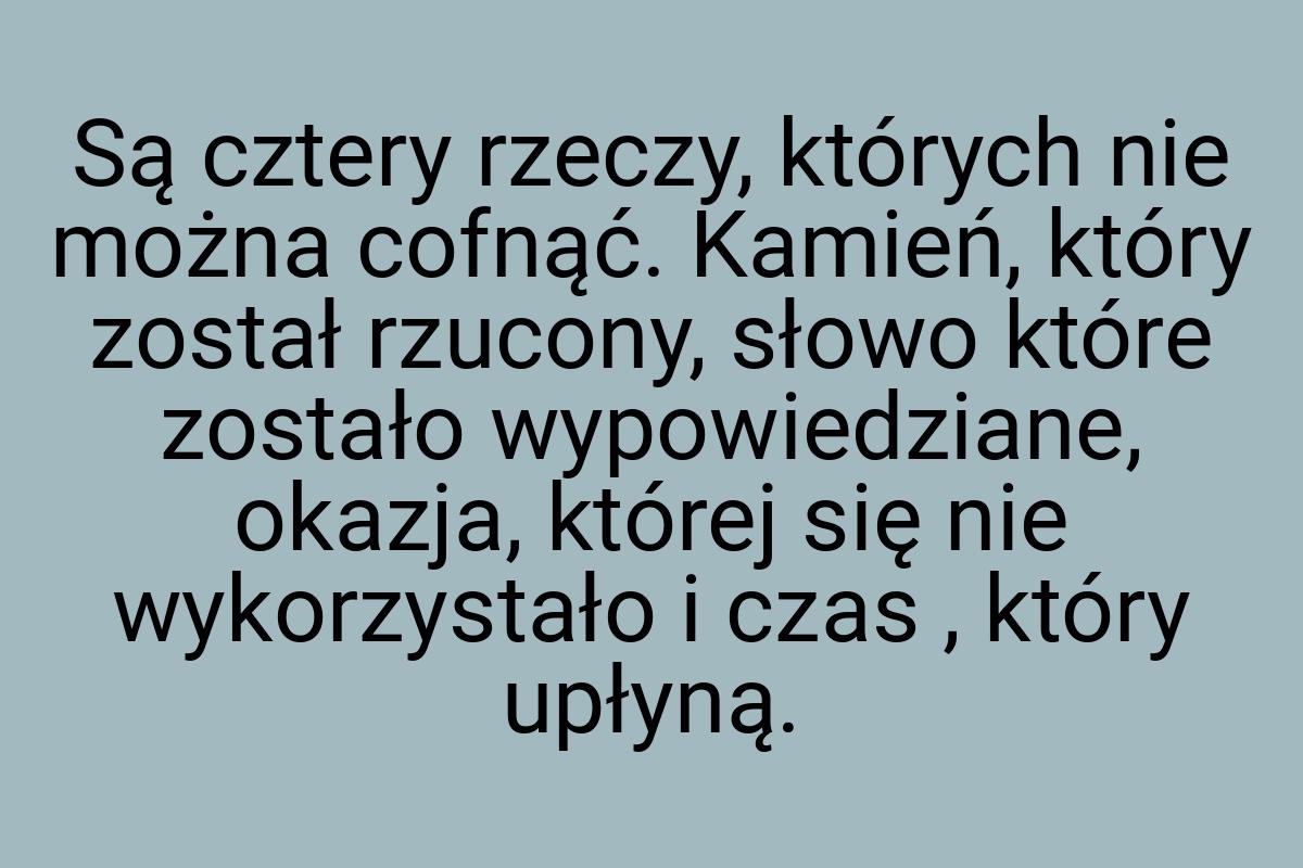 Są cztery rzeczy, których nie można cofnąć. Kamień, który