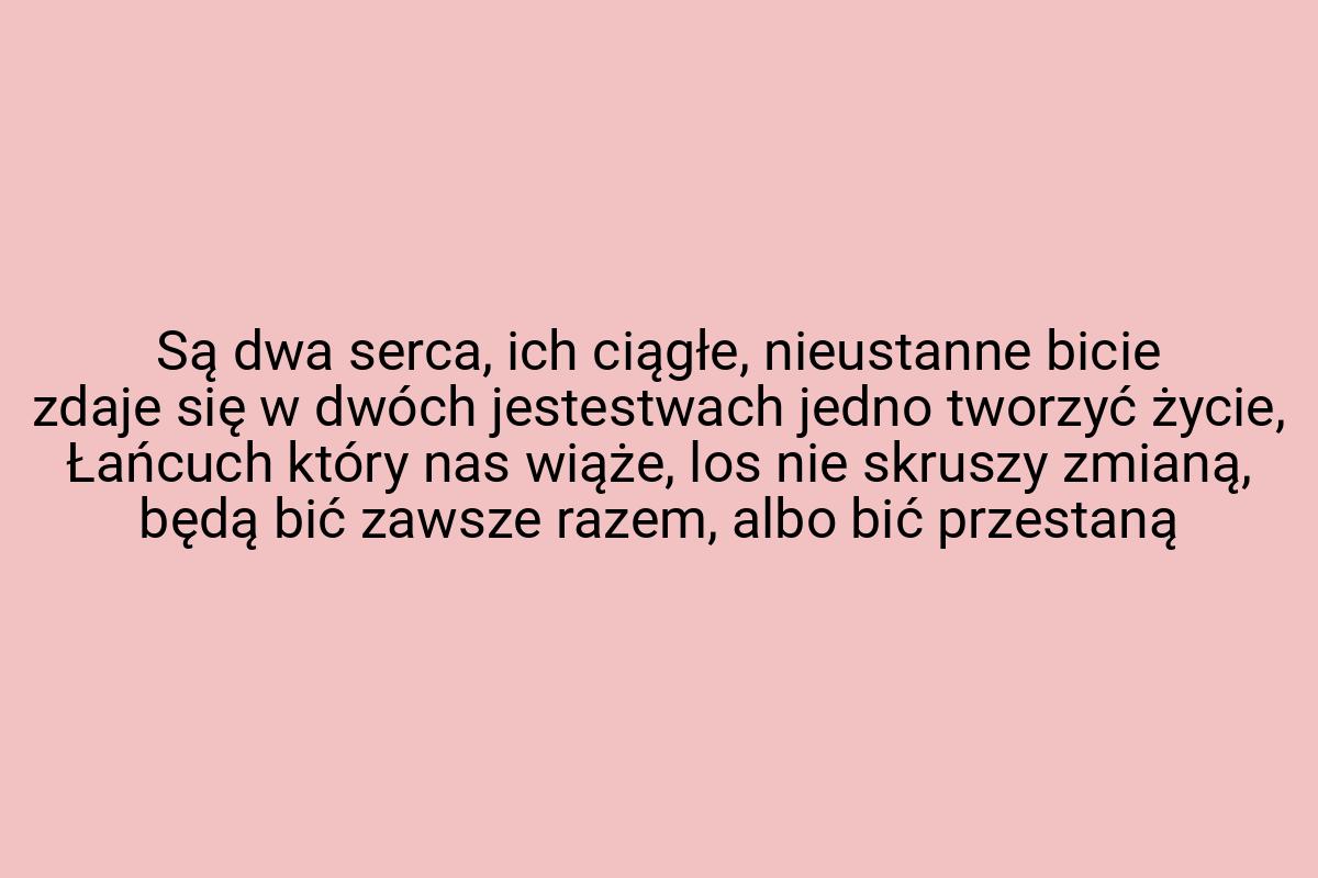 Są dwa serca, ich ciągłe, nieustanne bicie zdaje się w