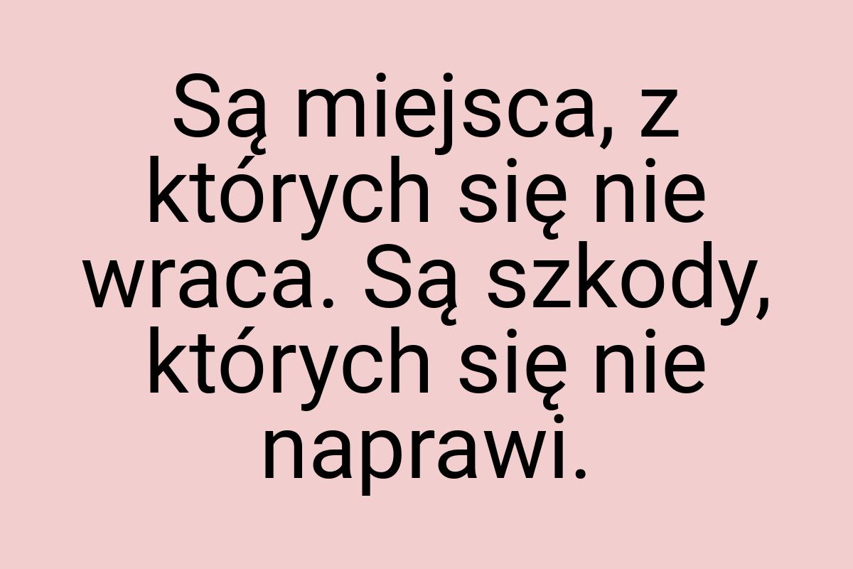 Są miejsca, z których się nie wraca. Są szkody, których się