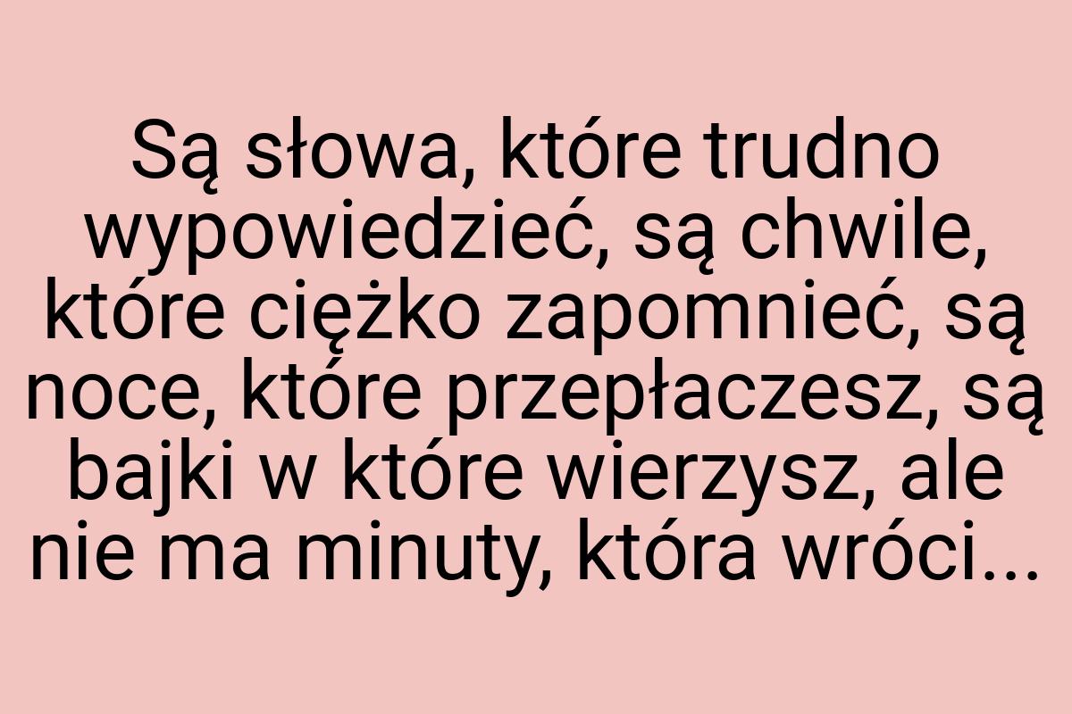 Są słowa, które trudno wypowiedzieć, są chwile, które