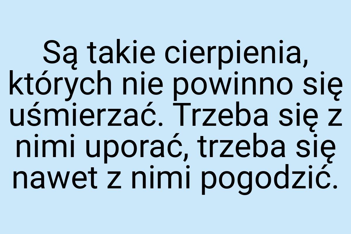 Są takie cierpienia, których nie powinno się uśmierzać