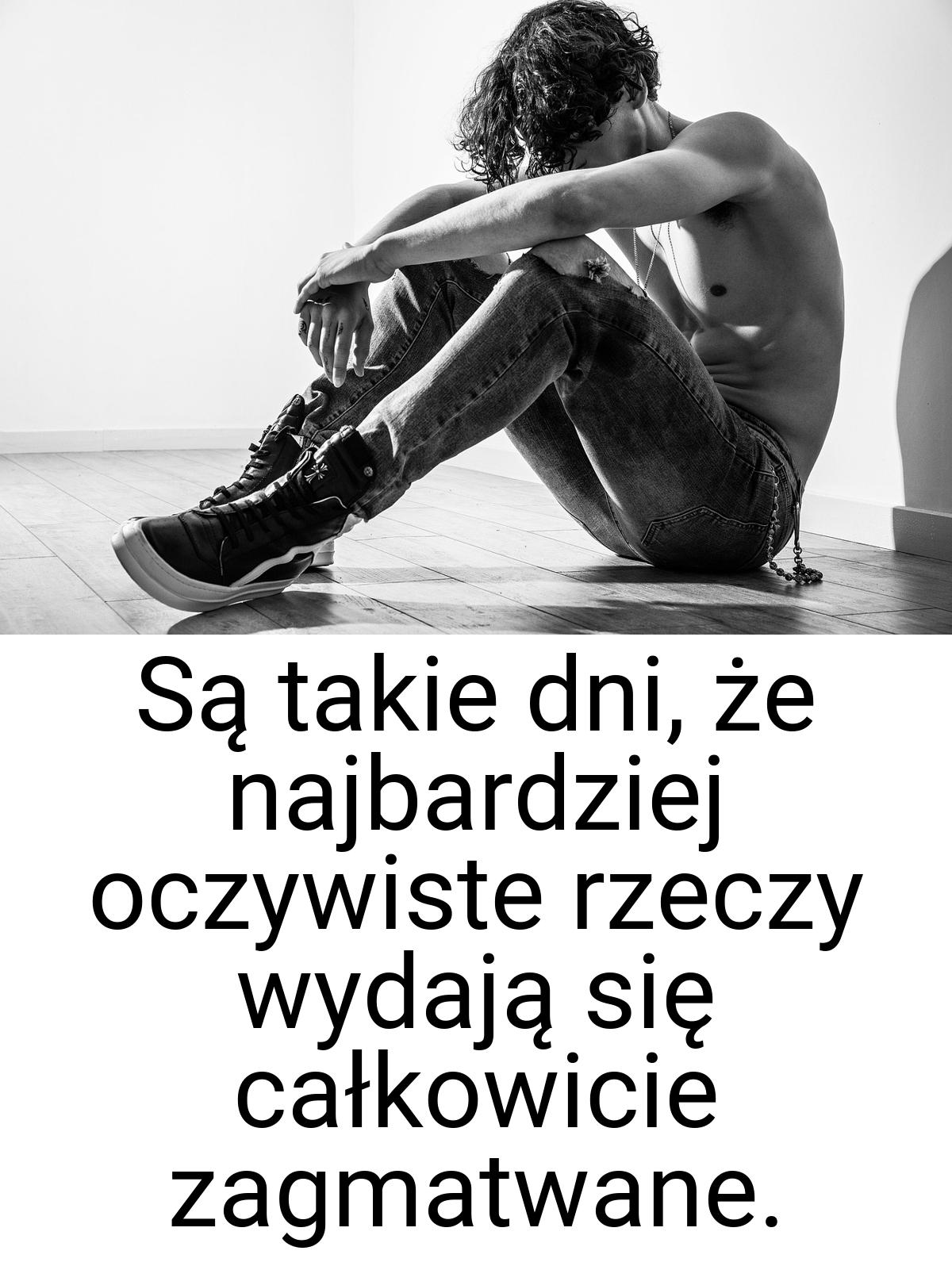 Są takie dni, że najbardziej oczywiste rzeczy wydają się