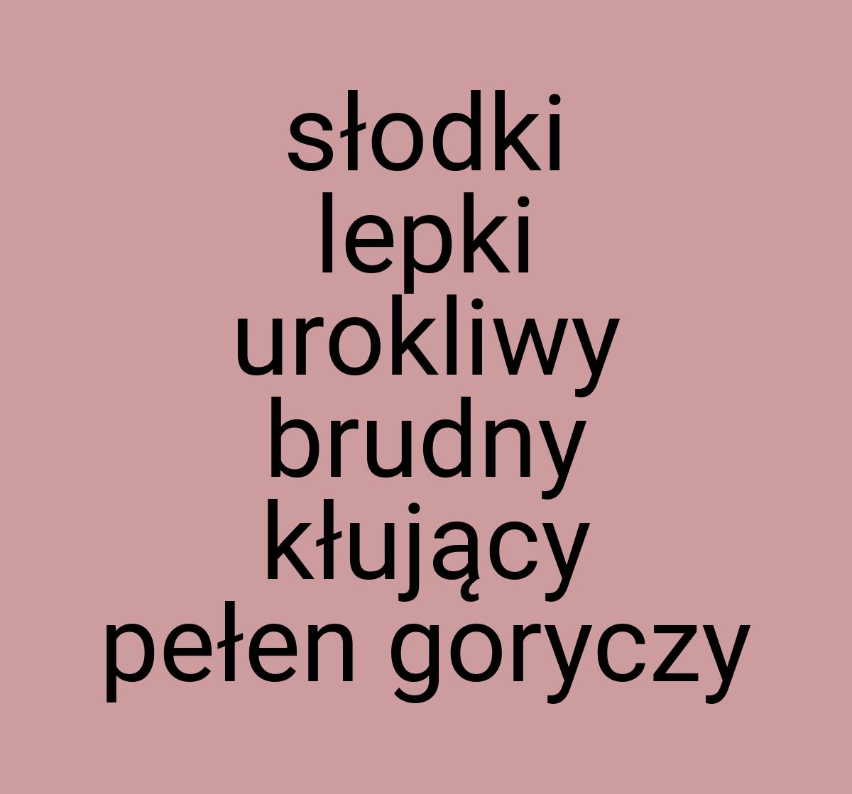 Słodki lepki urokliwy brudny kłujący pełen goryczy