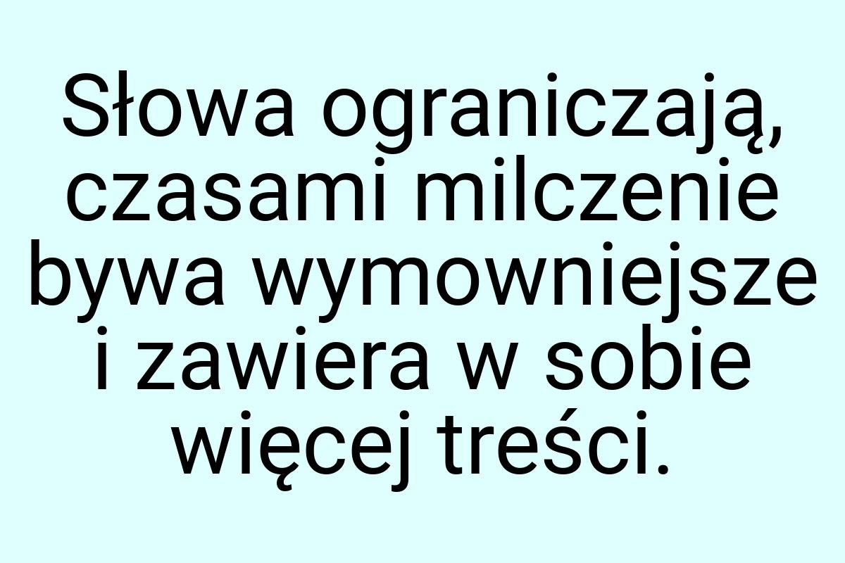 Słowa ograniczają, czasami milczenie bywa wymowniejsze i