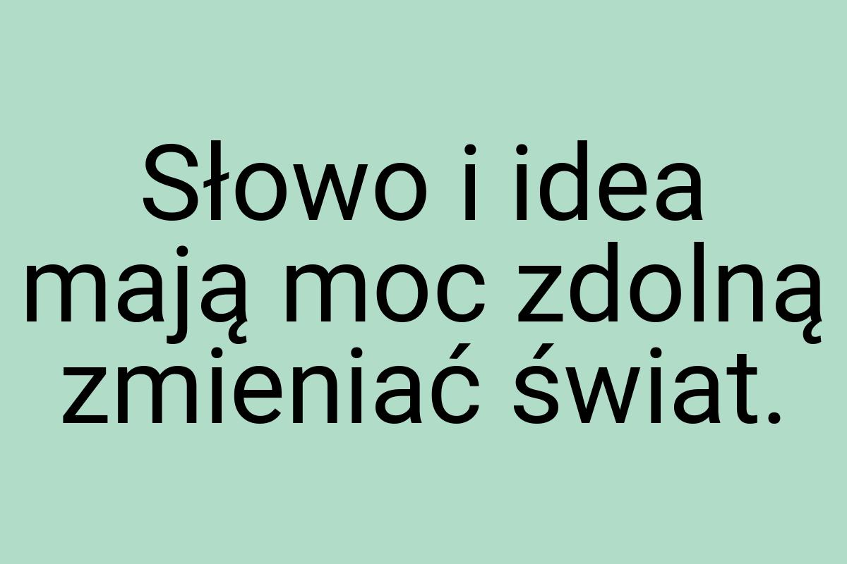 Słowo i idea mają moc zdolną zmieniać świat