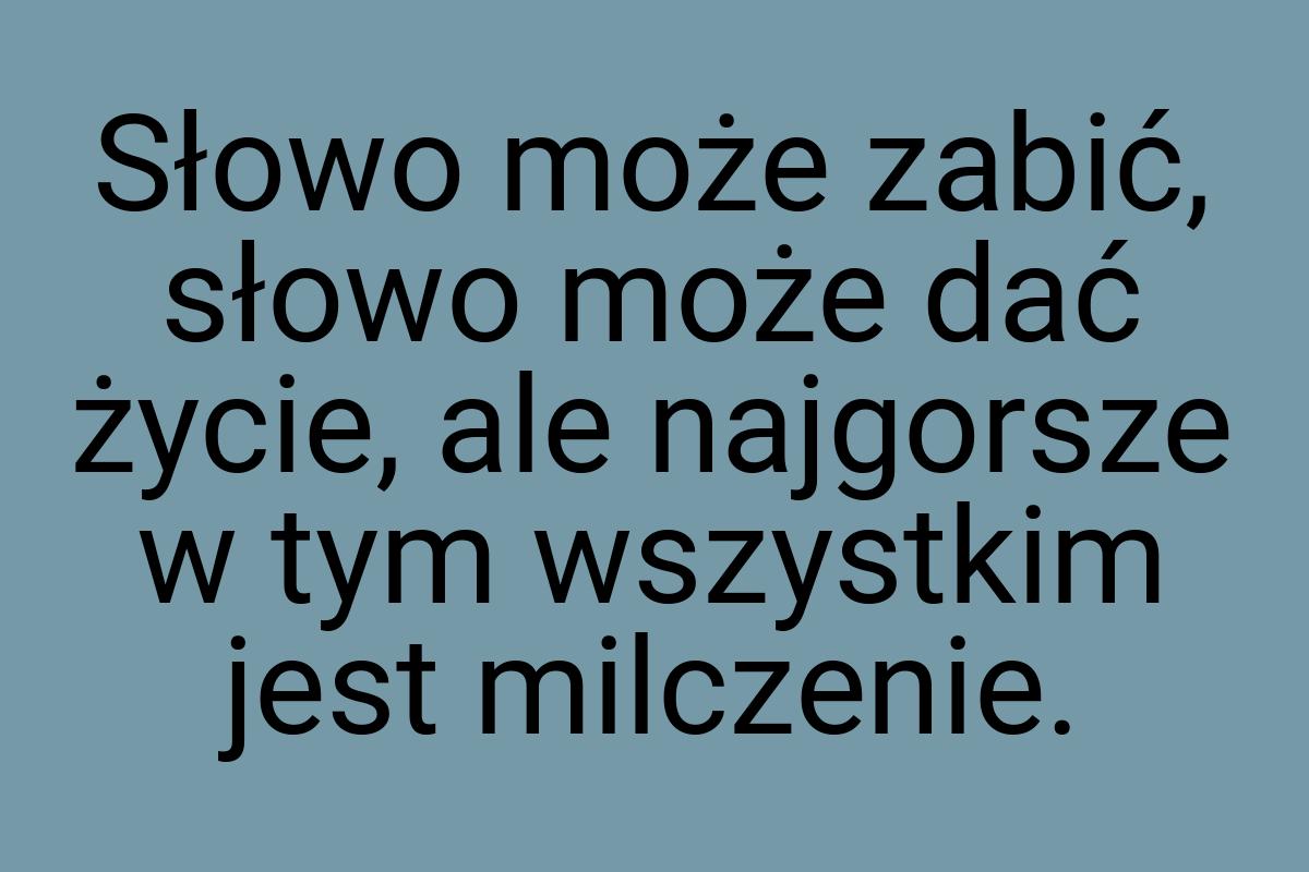 Słowo może zabić, słowo może dać życie, ale najgorsze w tym