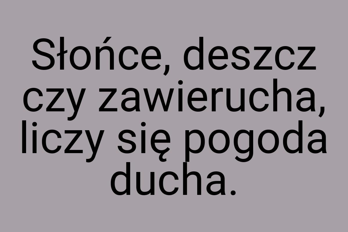 Słońce, deszcz czy zawierucha, liczy się pogoda ducha