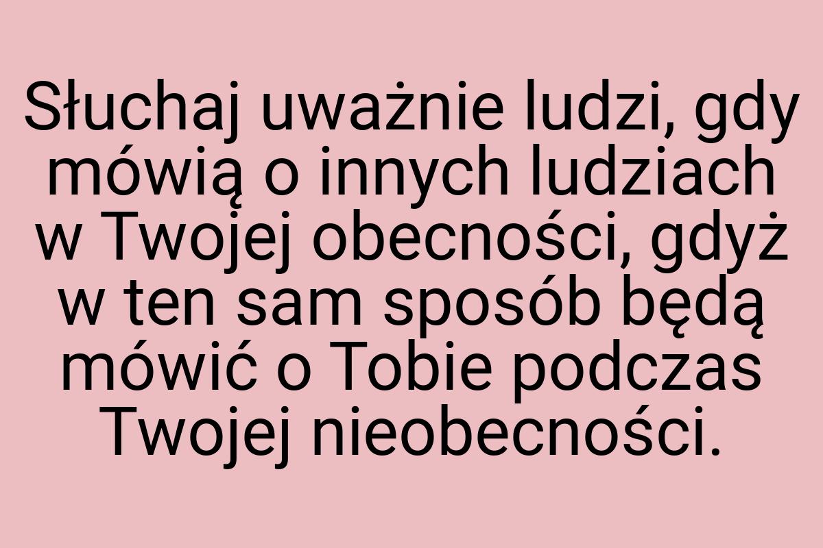 Słuchaj uważnie ludzi, gdy mówią o innych ludziach w Twojej