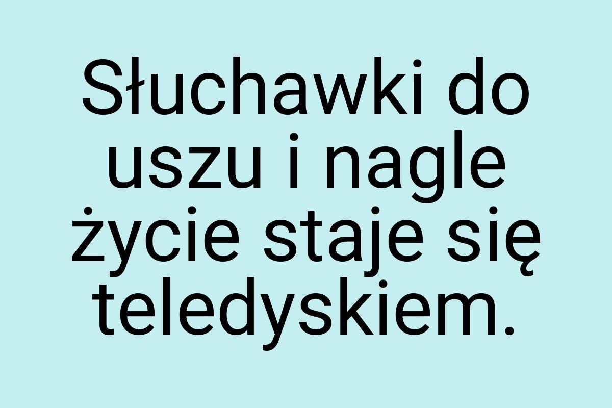 Słuchawki do uszu i nagle życie staje się teledyskiem