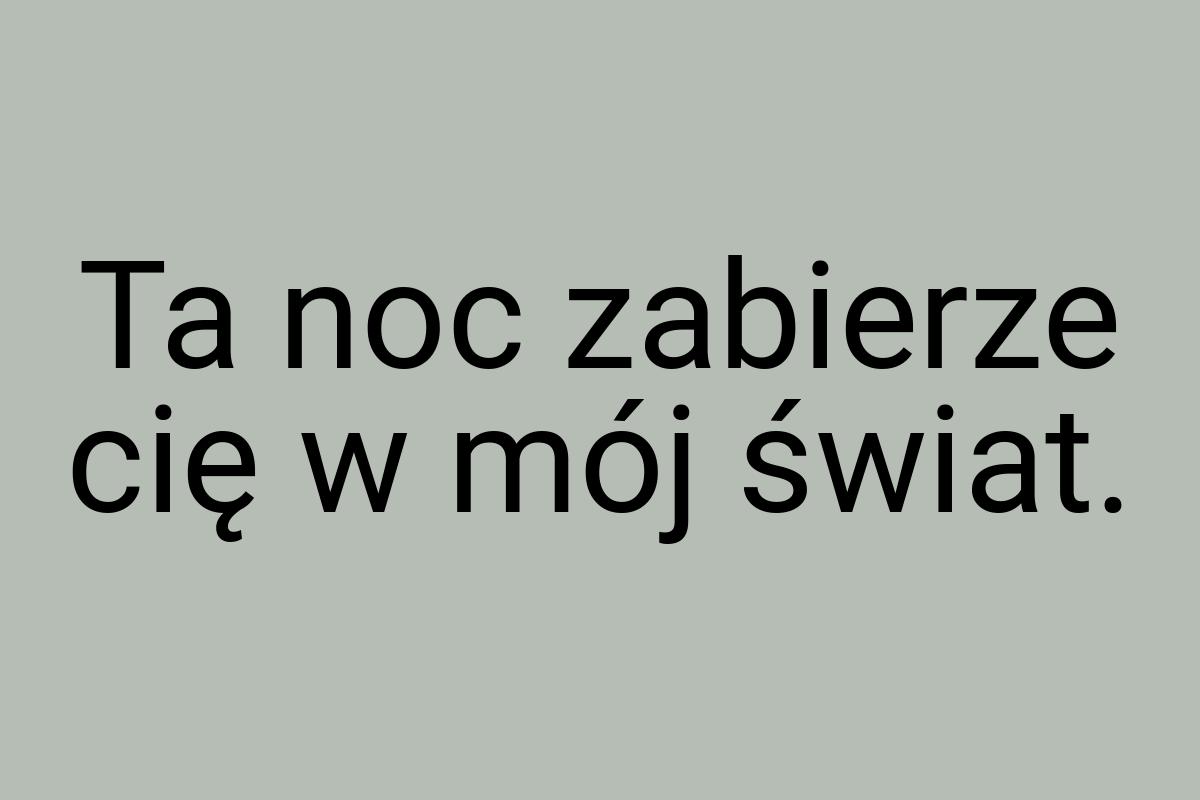 Ta noc zabierze cię w mój świat