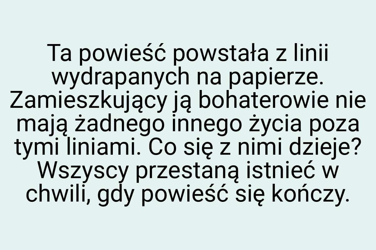 Ta powieść powstała z linii wydrapanych na papierze