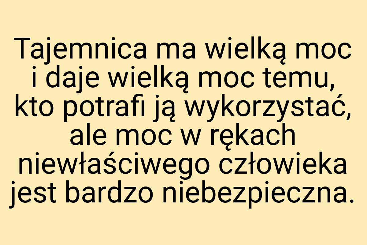 Tajemnica ma wielką moc i daje wielką moc temu, kto potrafi