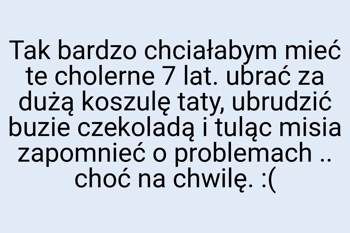 Tak bardzo chciałabym mieć te cholerne 7 lat. ubrać za dużą