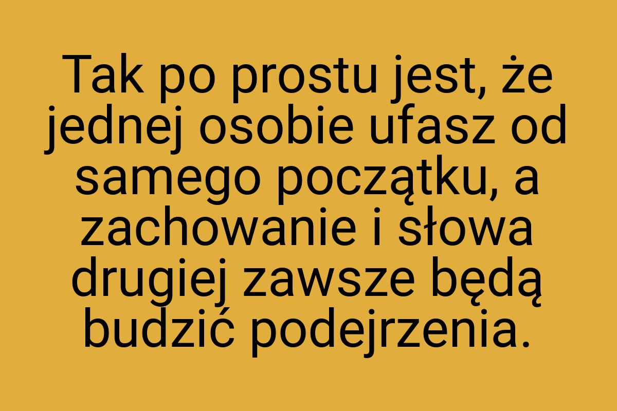 Tak po prostu jest, że jednej osobie ufasz od samego