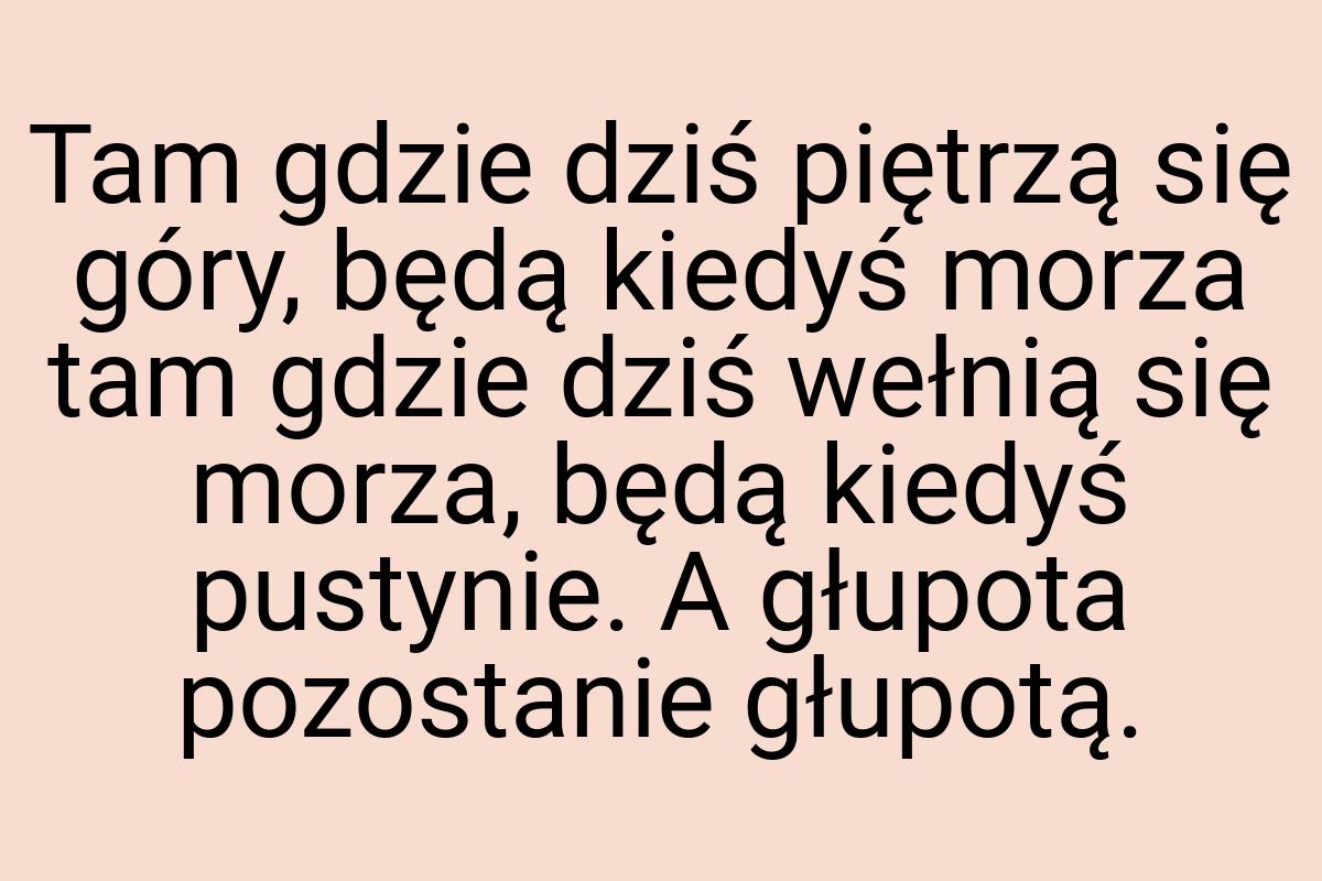 Tam gdzie dziś piętrzą się góry, będą kiedyś morza tam