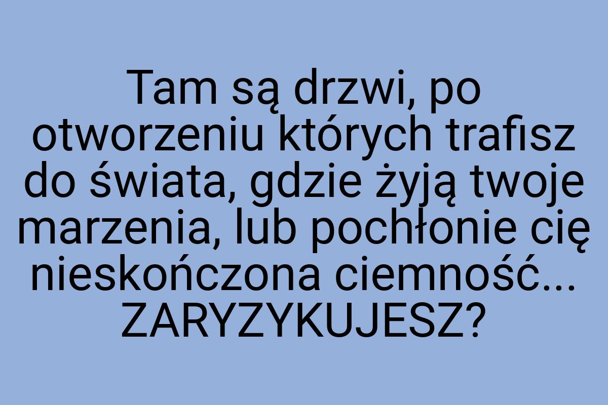 Tam są drzwi, po otworzeniu których trafisz do świata