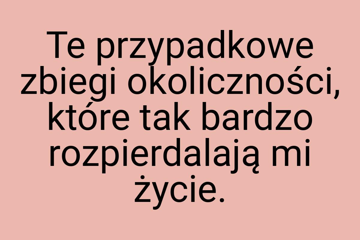 Te przypadkowe zbiegi okoliczności, które tak bardzo