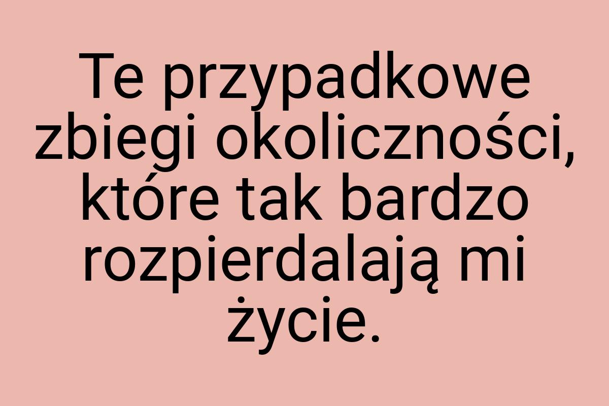 Te przypadkowe zbiegi okoliczności, które tak bardzo