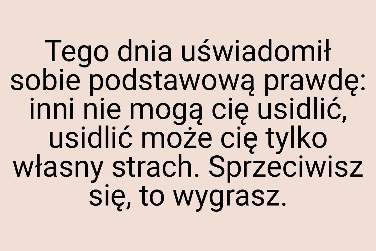 Tego dnia uświadomił sobie podstawową prawdę: inni nie mogą