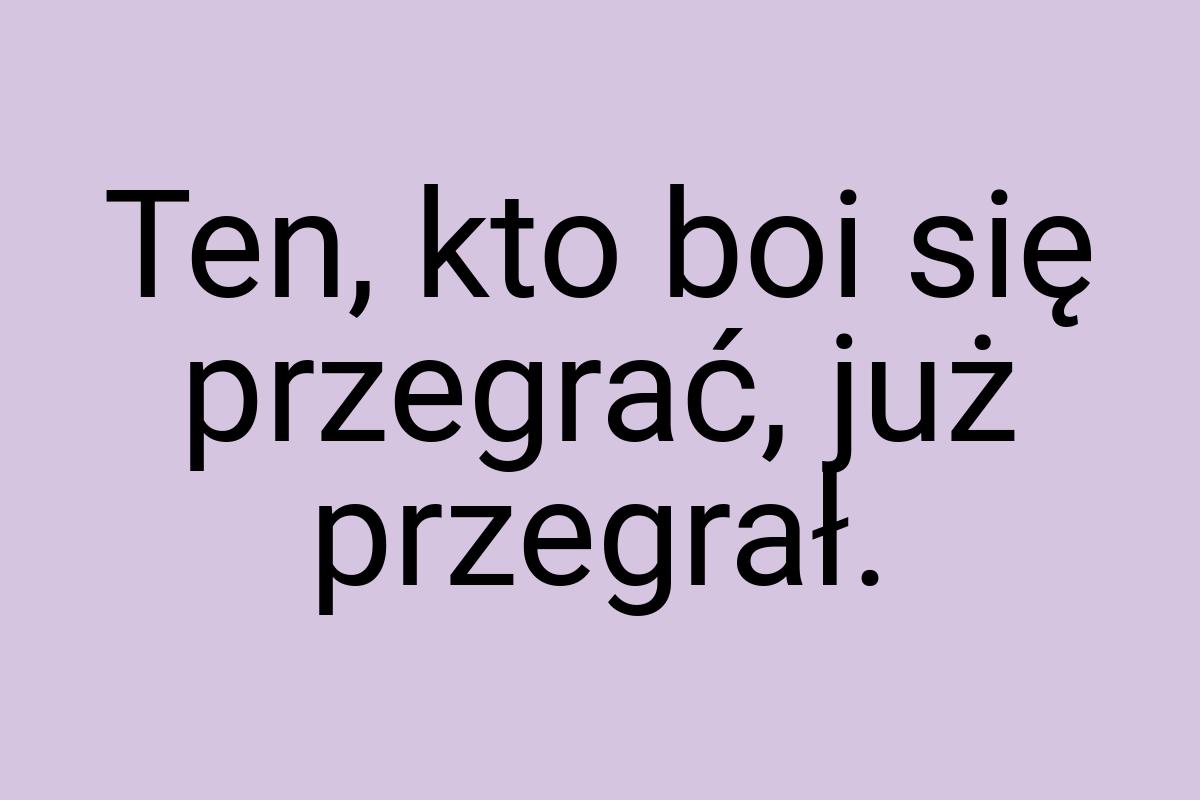 Ten, kto boi się przegrać, już przegrał