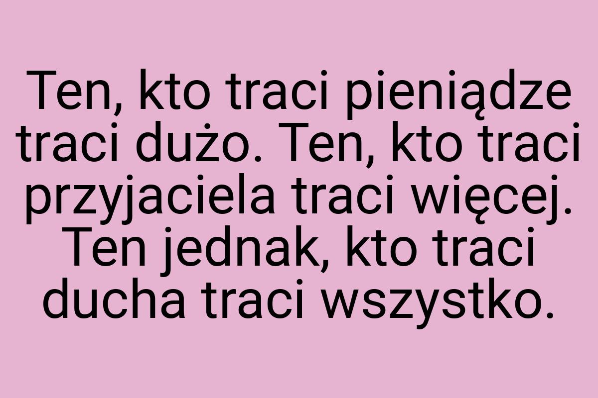 Ten, kto traci pieniądze traci dużo. Ten, kto traci