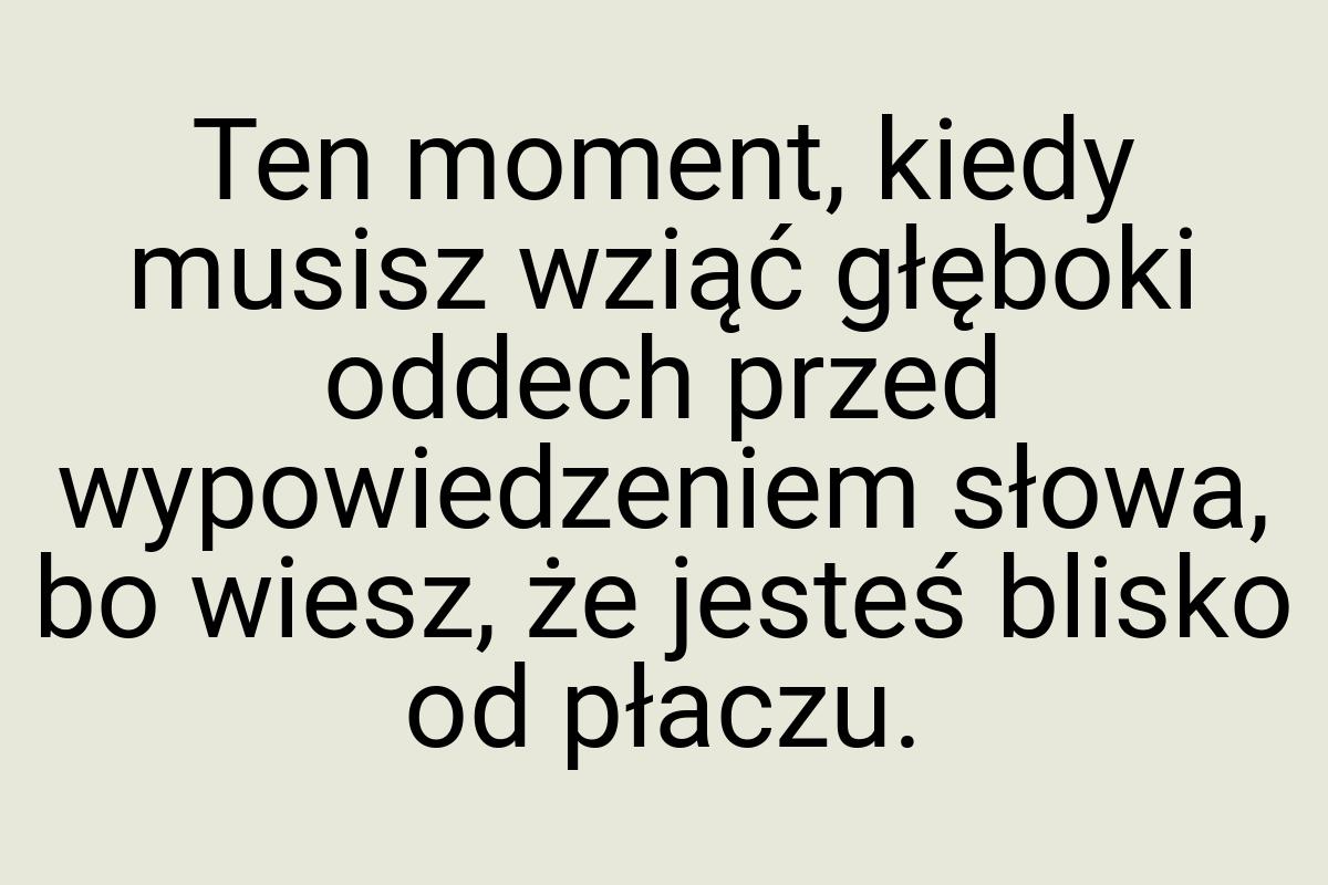 Ten moment, kiedy musisz wziąć głęboki oddech przed