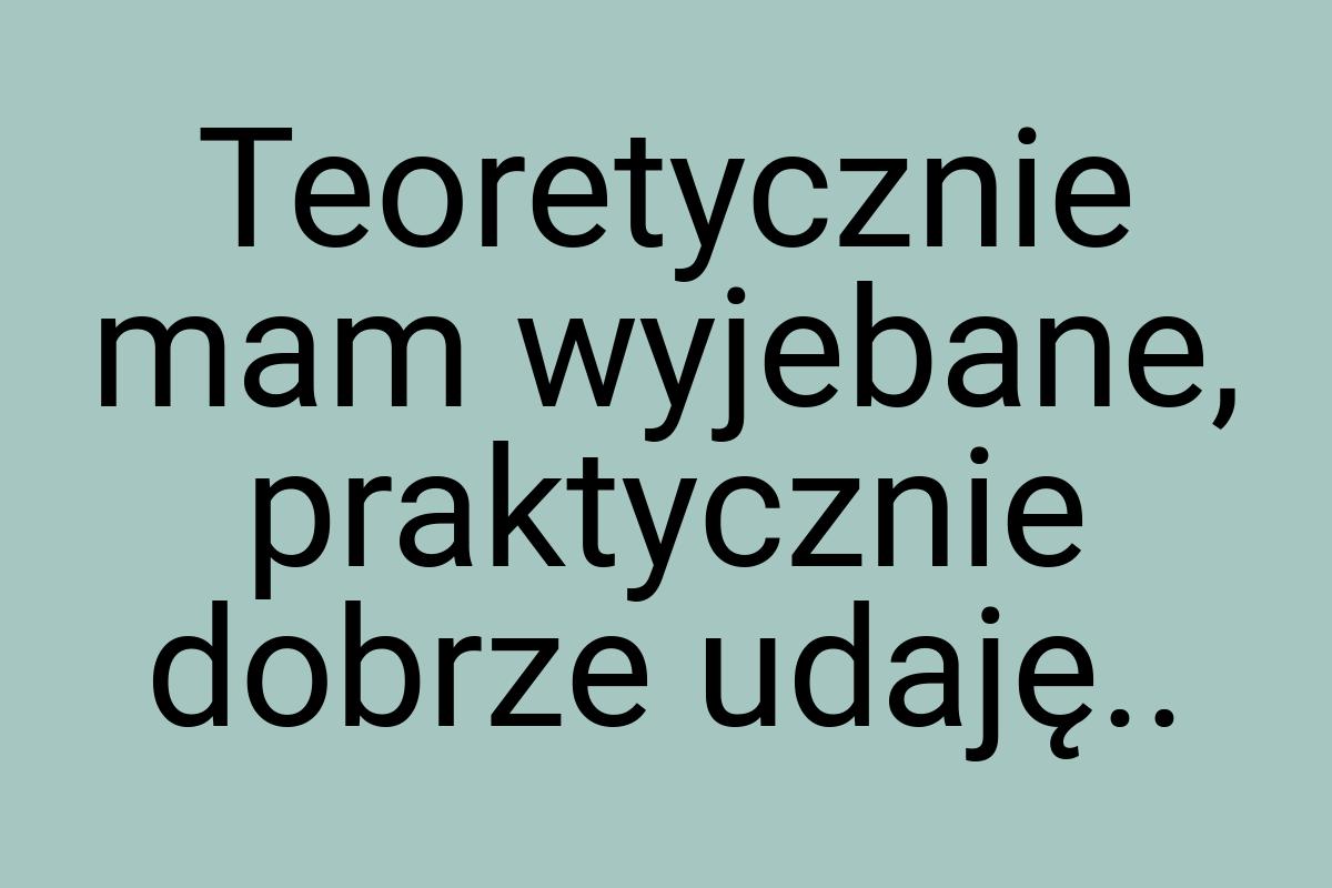 Teoretycznie mam wyjebane, praktycznie dobrze udaję