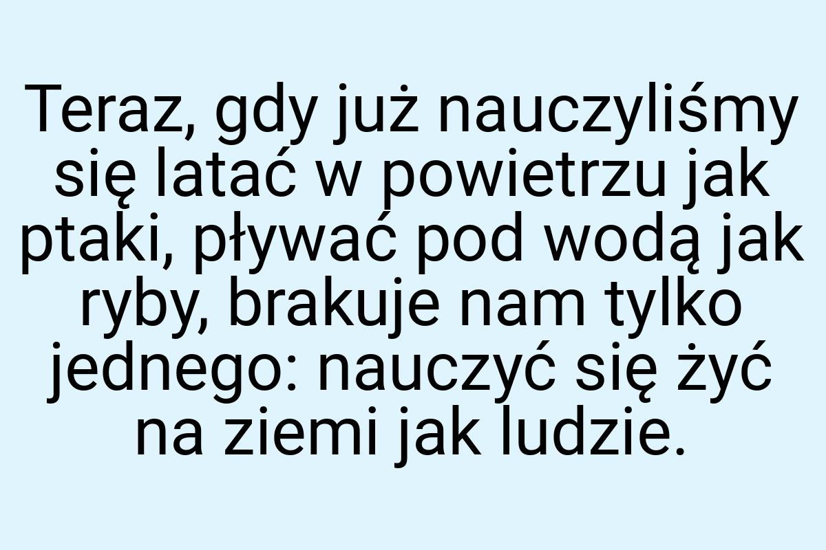 Teraz, gdy już nauczyliśmy się latać w powietrzu jak ptaki