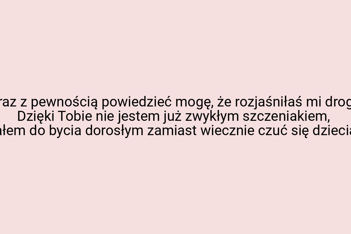 Teraz z pewnością powiedzieć mogę, że rozjaśniłaś mi drogę