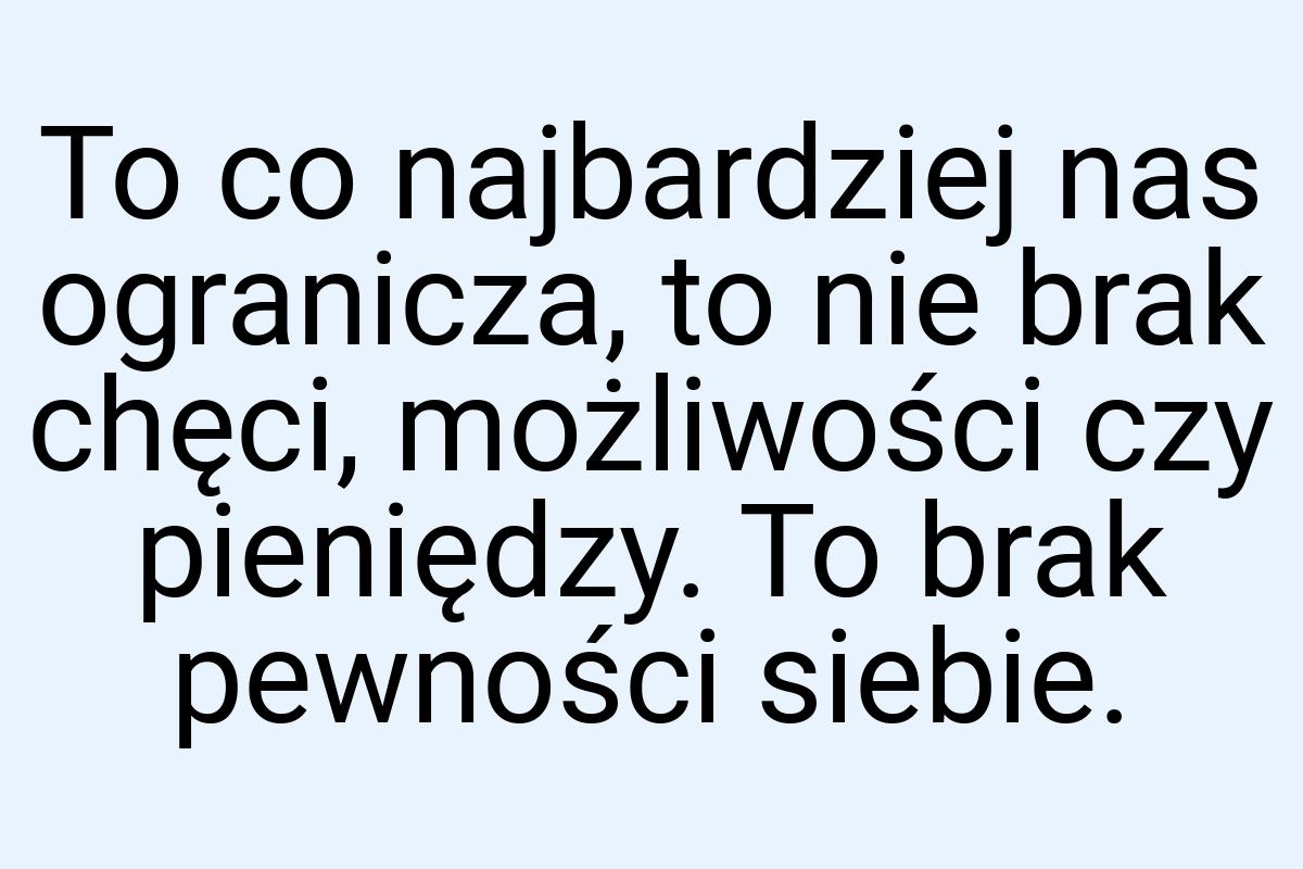 To co najbardziej nas ogranicza, to nie brak chęci