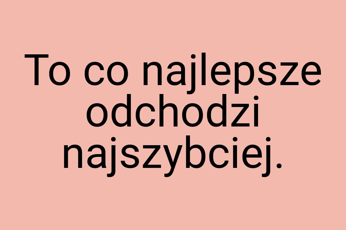 To co najlepsze odchodzi najszybciej