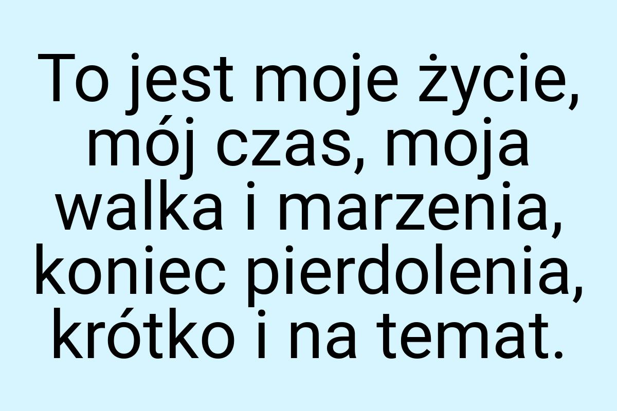 To jest moje życie, mój czas, moja walka i marzenia, koniec