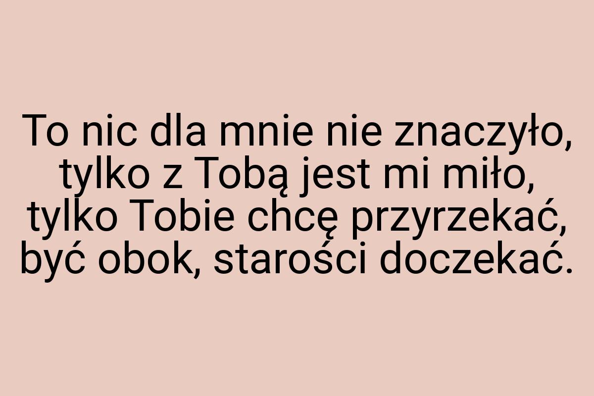 To nic dla mnie nie znaczyło, tylko z Tobą jest mi miło