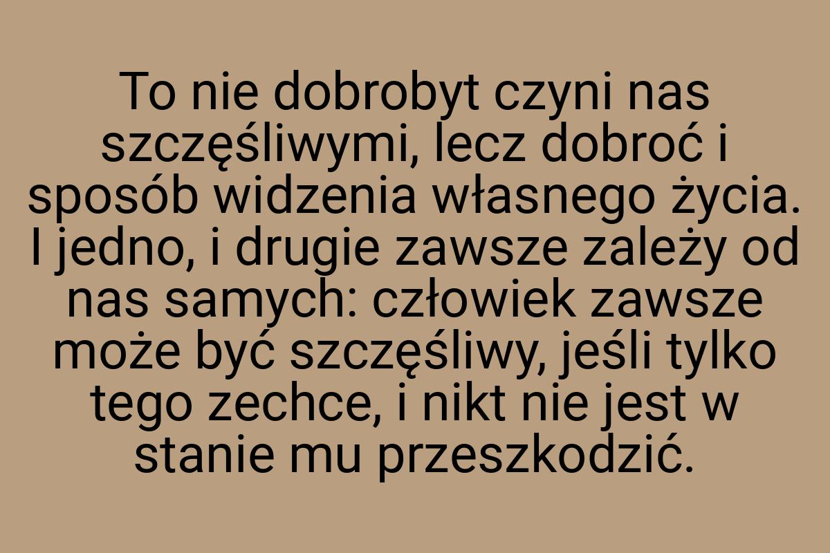 To nie dobrobyt czyni nas szczęśliwymi, lecz dobroć i