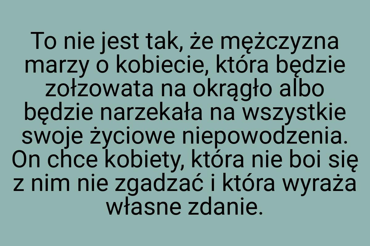 To nie jest tak, że mężczyzna marzy o kobiecie, która